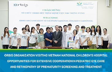 Orbis Organization visiting Vietnam National Children’s Hospital: Opportunities for Extensive Cooperation in Pediatric Eye Care and Retinopathy of Prematurity Screening and Treatment