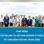 The Ambassador of Ireland to Vietnam and The Delegation from FHI360, Alive & Thrive, and Lao Friends Hospital for Children visiting Vietnam National Children’s Hospital